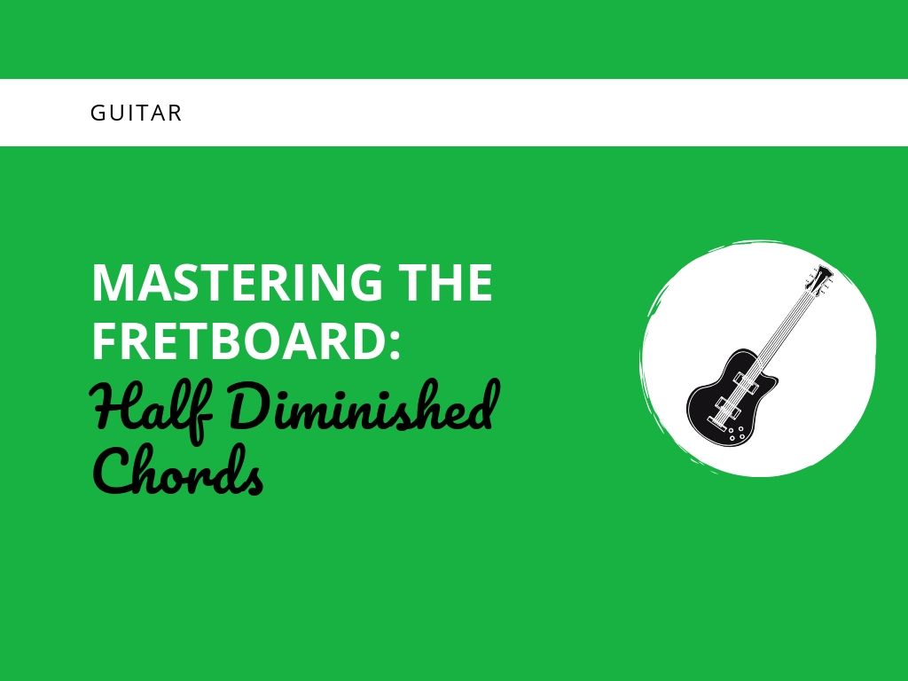 Mastering The Fretboard Half Diminished Chords