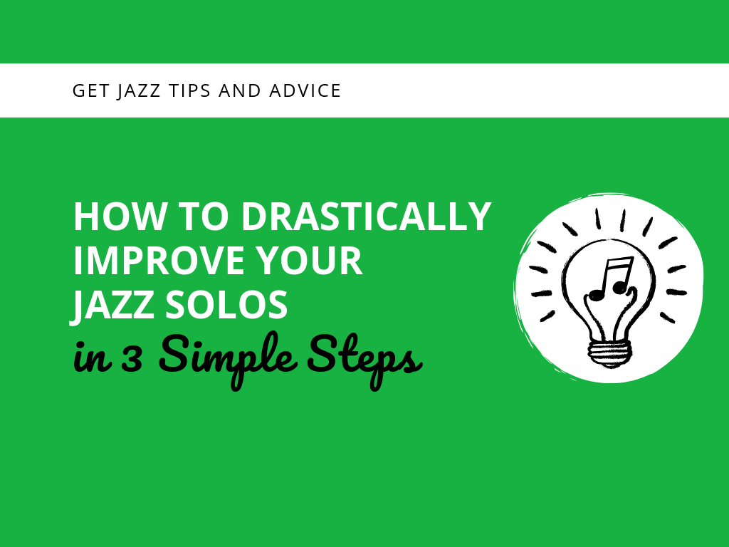 How to Drastically Improve Your Jazz Solos in  Simple Steps