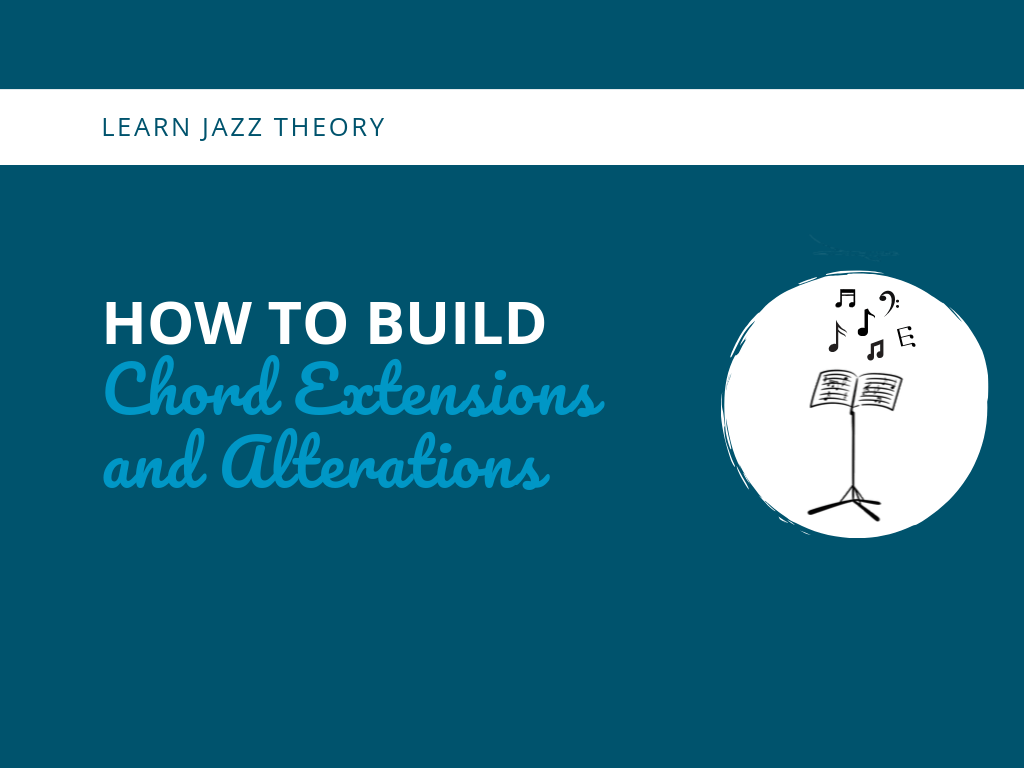 How to Build Chord Extensions and Alterations