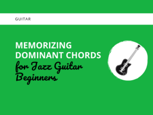 Memorizing Dominant Chords for Jazz Guitar Beginners