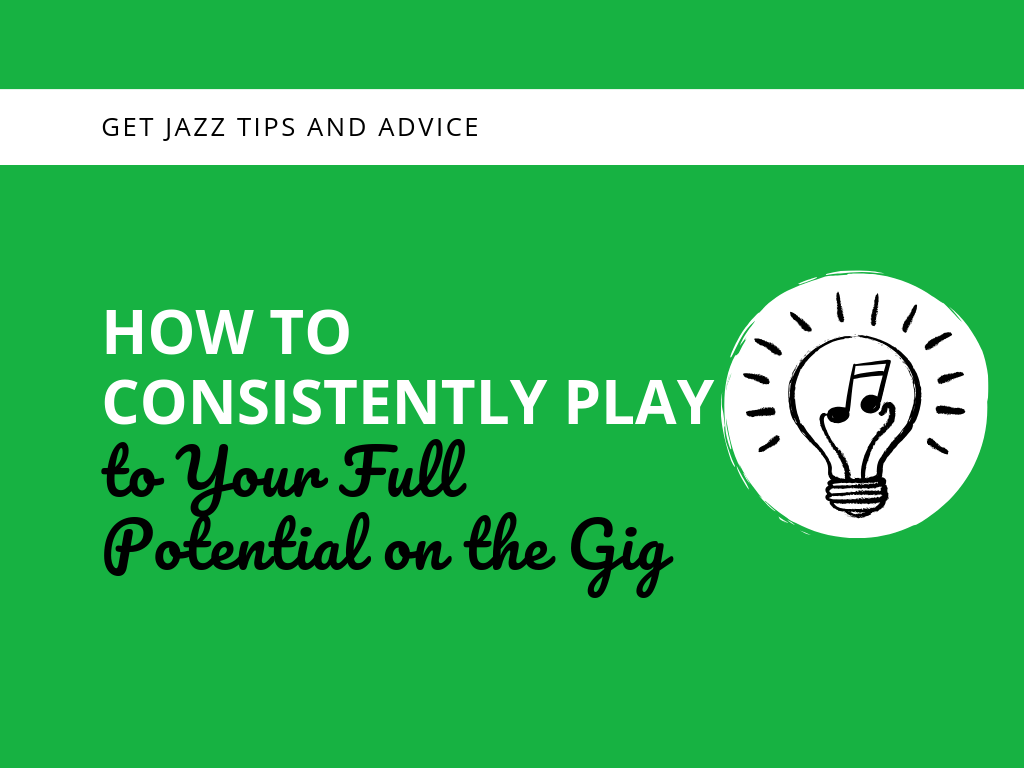 How to Consistently Play to Your Full Potential on the Gig