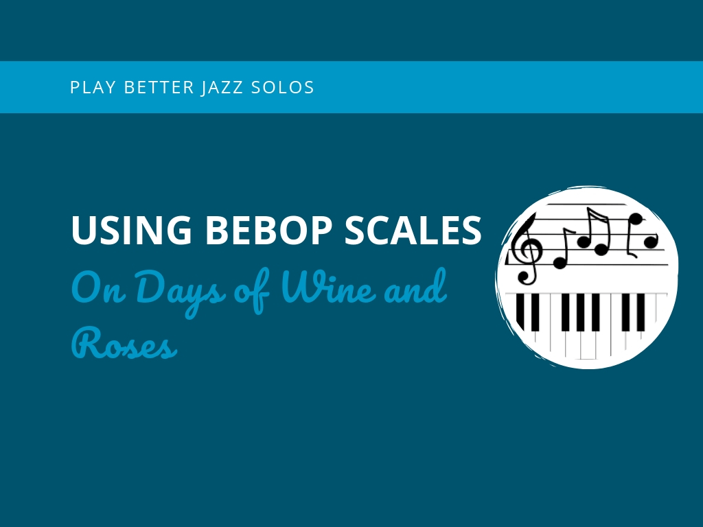 Using Bebop Scales On Days of Wine and Roses