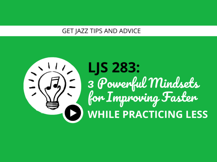 3 Powerful Mindsets for Improving Faster While Practicing Less