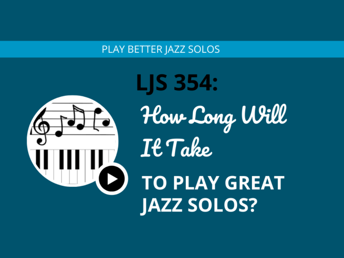 LJS 354 How Long Will It Take To Play Great Jazz Solos