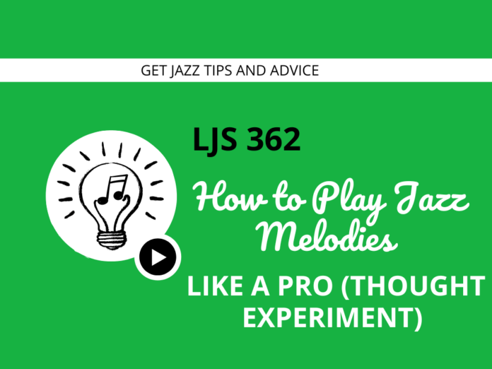 LJS 362 How to Play Jazz Melodies Like a Pro (Thought Experiment)