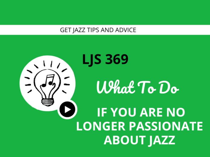 LJS 369 What To Do If You Are No Longer Passionate About Jazz
