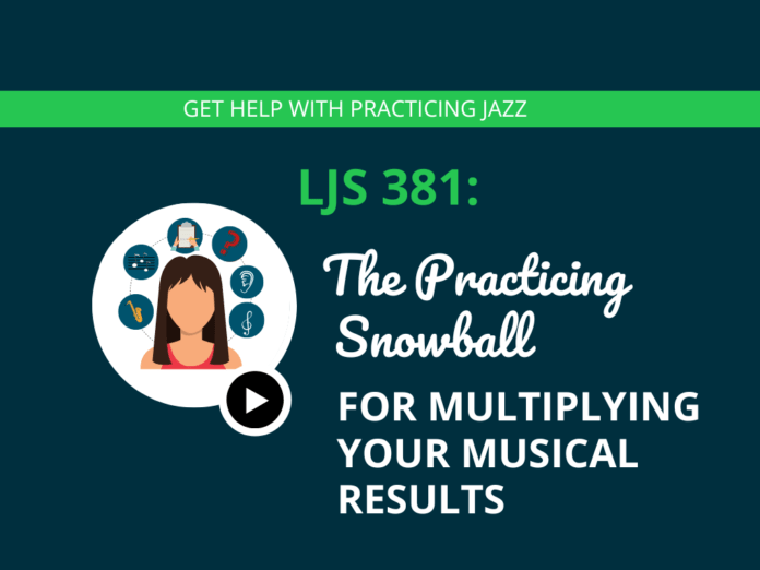 LJS 381 The Practicing Snowball for Multiplying Your Musical Results